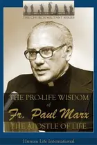 Book cover of The Pro-life Wisdom of Fr. Paul Marx, the Apostle of Life