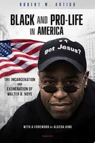 Book cover of Black and Pro Life in America The Incarceration and Exoneration of Walter B. Hoye II