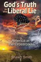 Book cover of God's Truth Or the Liberal Lie American at the Crossroads