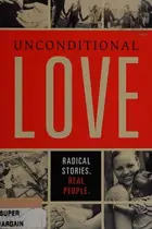 Book cover of Unconditional Love Radical Stories, Real People