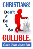 Book cover of Christians! Don't Be So Gullible
