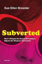 Book cover of Subverted How I Helped the Sexual Revolution Hijack the Women's Movement
