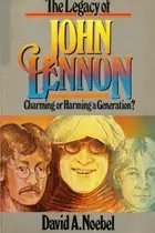 Book cover of The Legacy of John Lennon Charming Or Harming a Generation?