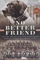 Book cover of No Better Friend One Man, One Dog, and Their Extraordinary Story of Courage and Survival in WWII