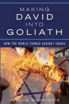 Book cover of Making David Into Goliath How The World Turned Against Israel