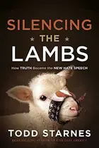Book cover of Silencing the Lambs How Truth Became the New Hate Speech