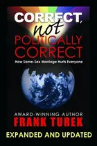 Book cover of Correct, Not Politically Correct How Same-sex Marriage Hurts Everyone