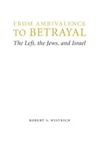 Book cover of From Ambivalence to Betrayal The Left, the Jews, and Israel