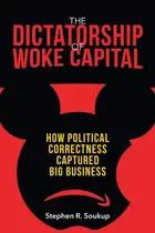 Book cover of The Dictatorship of Woke Capital How Political Correctness Captured Big Business