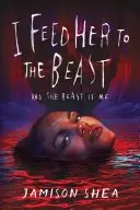 Book cover of I Feed Her to the Beast and the Beast Is Me