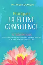 Book cover of Pratiquer la pleine conscience - 75 méditations pour réduire son stress, améliorer sa santé mentale