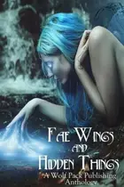 Book cover of Fae Wings and Hidden Things: A Wolf Pack Publishing Anthology