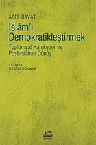 Book cover of Islam-i Demokratiklestirmek - Toplumsal Hareketler ve Post-Islamci Dönüs