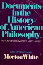 Book cover of Documents in the history of American philosophy, from Jonathan Edwards to John Dewey.