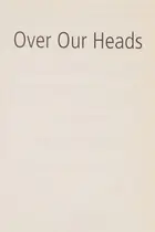 Book cover of Over Our Heads