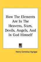 Book cover of How The Elements Are In The Heavens, Stars, Devils, Angels, And In God Himself