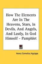 Book cover of How The Elements Are In The Heavens, Stars, In Devils, And Angels, And Lastly, In God Himself - Pamphlet
