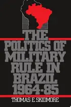 Book cover of The Politics of Military Rule in Brazil, 1964-1985