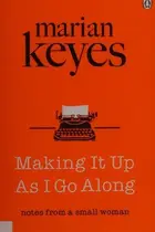 Book cover of Making It up As I Go Along