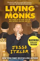 Book cover of Living with the Monks What Turning Off My Phone Taught Me about Happiness, Gratitude, and Focus