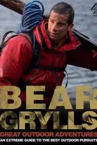 Book cover of Bear Grylls Great Outdoors Adventures Bear Grylls