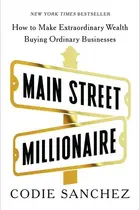 Book cover of Main Street Millionaire How to Make Extraordinary Wealth Buying Ordinary Businesses