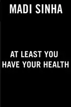 Book cover of At Least You Have Your Health