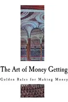 Book cover of The art of money getting, or, Golden rules for money getting