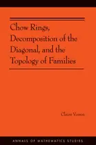 Book cover of Chow Rings Decomposition of the Diagonal and the Topology of Families Annals of Mathematics Studies