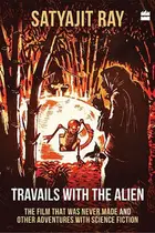 Book cover of Travails with the Alien The Film That Was Never Made and Other Adventures with Science Fiction