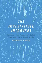 Book cover of The Irresistible Introvert Harness the Power of Quiet Charisma in a Loud World