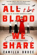 Book cover of All the Blood We Share A Novel of the Bloody Benders of Kansas