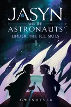 Book cover of Under The Ice Skies: Jasyn and the Astronauts - Book 1