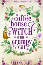 Book cover of The Coffee House Witch & The Grumpy Cat
