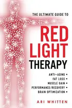 Book cover of The Ultimate Guide To Red Light Therapy How to Use Red and Near-Infrared Light Therapy for Anti-Aging, Fat Loss, Muscle Gain, Performance Enhancement, and Brain Optimization