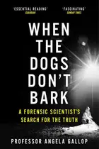 Book cover of When the Dogs Don't Bark A Forensic Scientist's Search for the Truth