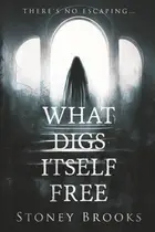 Book cover of What Digs Itself Free