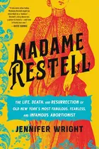 Book cover of Madame Restell The Life, Death, and Resurrection of Old New York's Most Fabulous, Fearless, and Infamous Abortionist