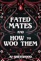 Book cover of Fated Mates and How to Woo Them