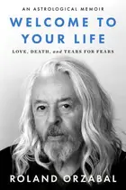 Book cover of Welcome to Your Life: Love, Death & Tears For Fears – An Iconic Musician's Journey Through Grief, Addiction, and Recovery