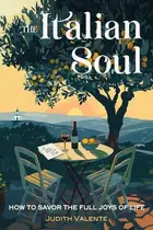 Book cover of The Italian Soul How to Savor the Full Joys of Life
