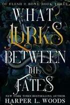Book cover of What Lurks Between the Fates Of Flesh & Bone, Book Three