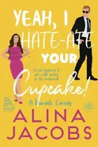 Book cover of Yeah, I Hate-Ate Your Cupcake!