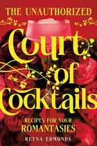 Book cover of The Unauthorized Court of Cocktails: Recipes for your Romantasies