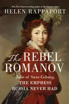Book cover of The Rebel Romanov Julie of Saxe-Coburg, the Empress Russia Never Had