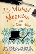 Book cover of The Mislaid Magician, Or, Ten Years After Being the Private Correspondence Between Two Prominent Families Regarding a Scandal Touching the Highest Levels of Government and the Security of the Realm