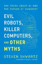 Book cover of Evil Robots, Killer Computers, and Other Myths The Truth About AI and the Future of Humanity