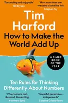 Book cover of How to Make the World Add Up Ten Rules for Thinking Differently about Numbers