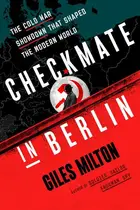 Book cover of Checkmate in Berlin The Cold War Showdown That Shaped the Modern World