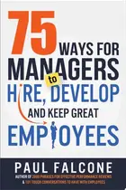 Book cover of 75 Ways for Managers to Hire, Develop, and Keep Great Employees